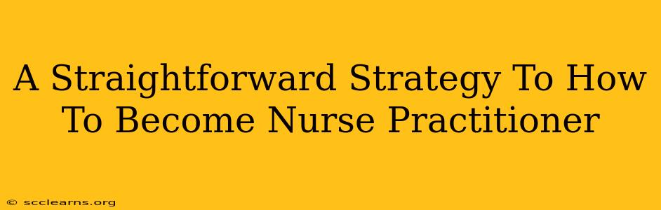 A Straightforward Strategy To How To Become Nurse Practitioner