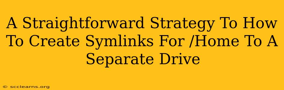 A Straightforward Strategy To How To Create Symlinks For /Home To A Separate Drive