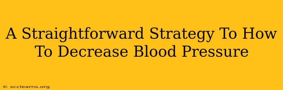 A Straightforward Strategy To How To Decrease Blood Pressure