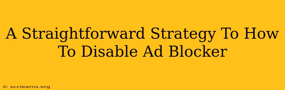 A Straightforward Strategy To How To Disable Ad Blocker