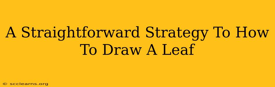 A Straightforward Strategy To How To Draw A Leaf