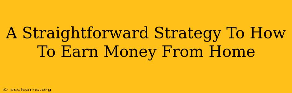 A Straightforward Strategy To How To Earn Money From Home