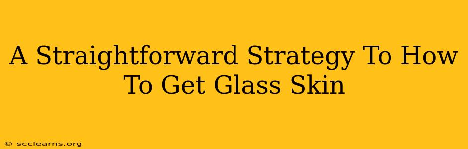 A Straightforward Strategy To How To Get Glass Skin