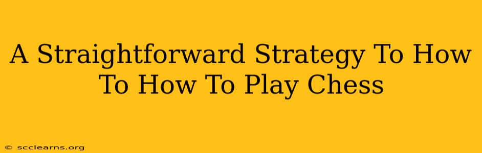 A Straightforward Strategy To How To How To Play Chess