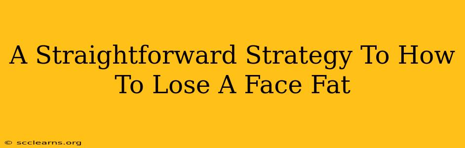 A Straightforward Strategy To How To Lose A Face Fat