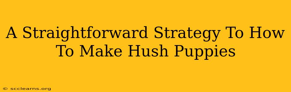 A Straightforward Strategy To How To Make Hush Puppies