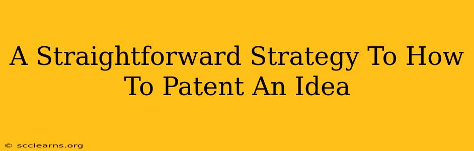 A Straightforward Strategy To How To Patent An Idea