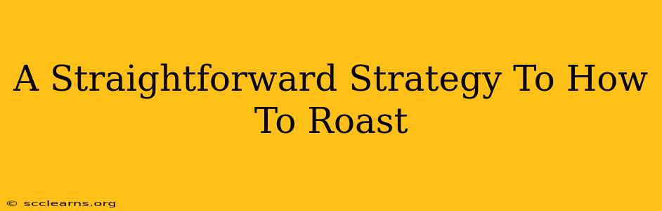 A Straightforward Strategy To How To Roast