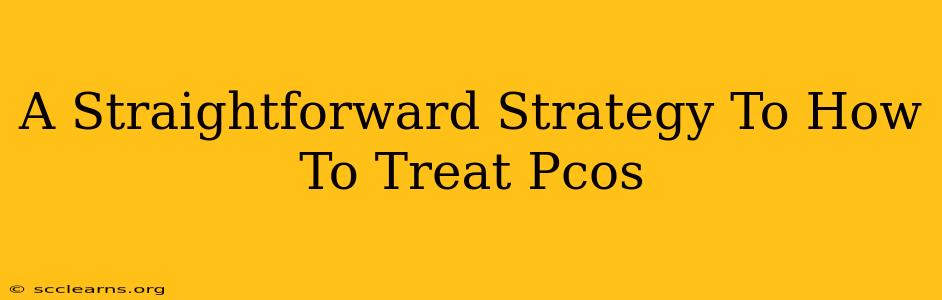 A Straightforward Strategy To How To Treat Pcos