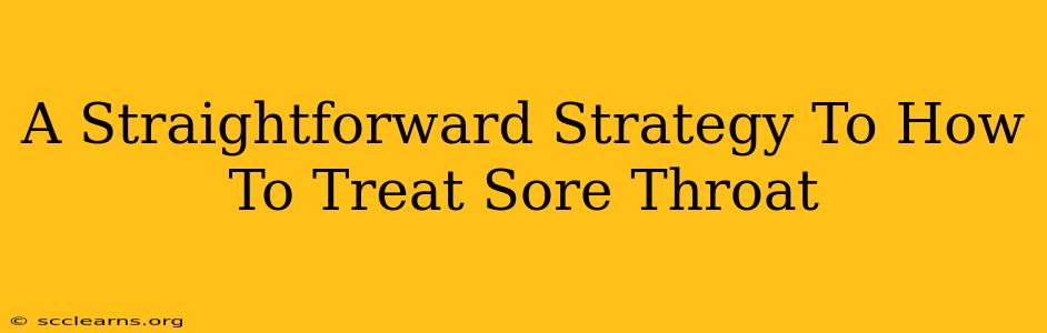 A Straightforward Strategy To How To Treat Sore Throat