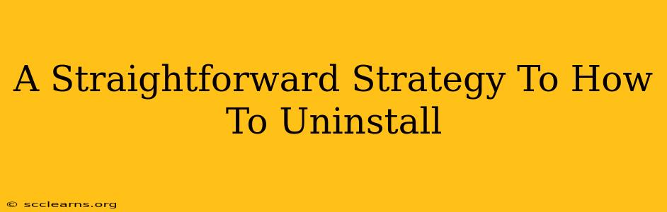 A Straightforward Strategy To How To Uninstall