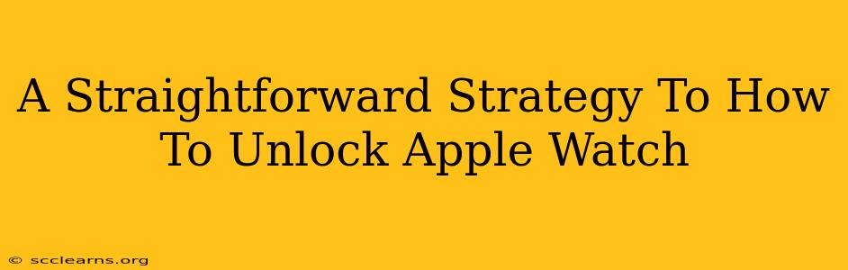 A Straightforward Strategy To How To Unlock Apple Watch