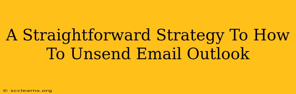 A Straightforward Strategy To How To Unsend Email Outlook