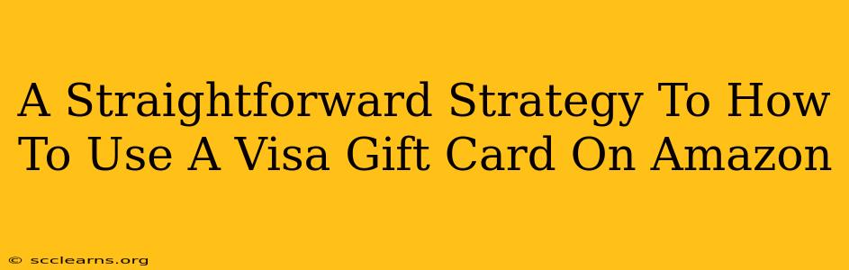 A Straightforward Strategy To How To Use A Visa Gift Card On Amazon