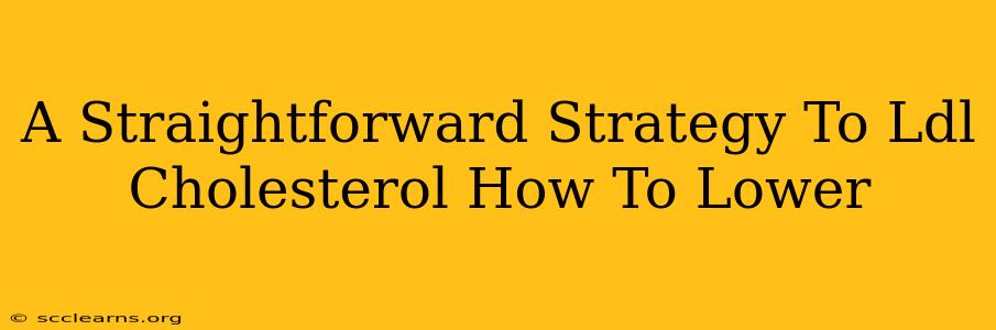 A Straightforward Strategy To Ldl Cholesterol How To Lower