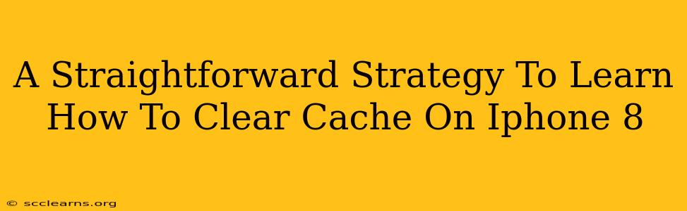 A Straightforward Strategy To Learn How To Clear Cache On Iphone 8