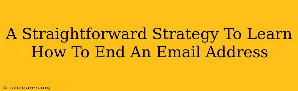 A Straightforward Strategy To Learn How To End An Email Address