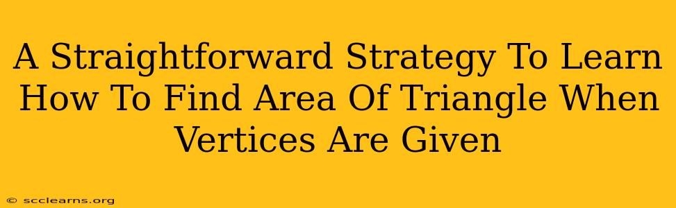 A Straightforward Strategy To Learn How To Find Area Of Triangle When Vertices Are Given