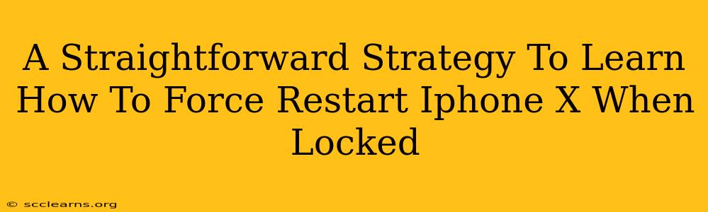 A Straightforward Strategy To Learn How To Force Restart Iphone X When Locked