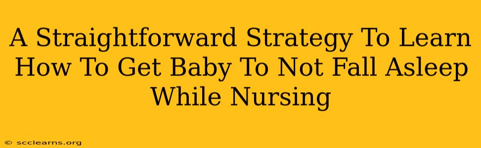 A Straightforward Strategy To Learn How To Get Baby To Not Fall Asleep While Nursing