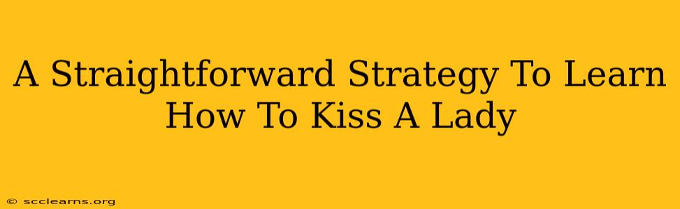 A Straightforward Strategy To Learn How To Kiss A Lady