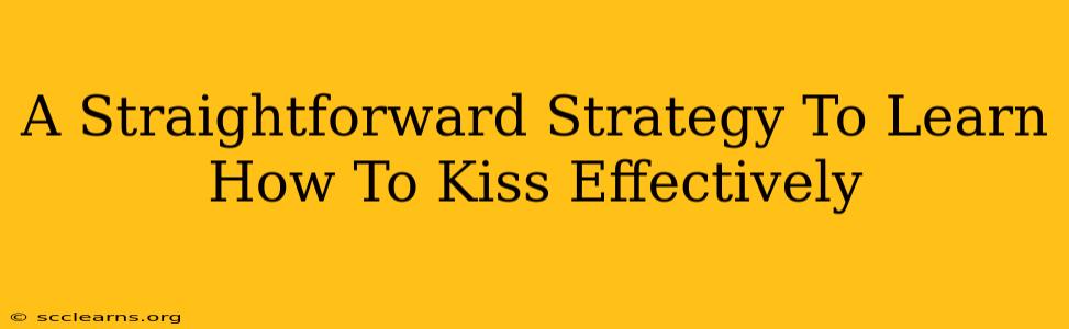 A Straightforward Strategy To Learn How To Kiss Effectively