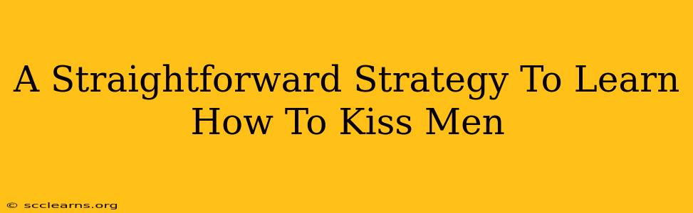 A Straightforward Strategy To Learn How To Kiss Men