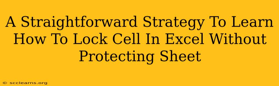 A Straightforward Strategy To Learn How To Lock Cell In Excel Without Protecting Sheet