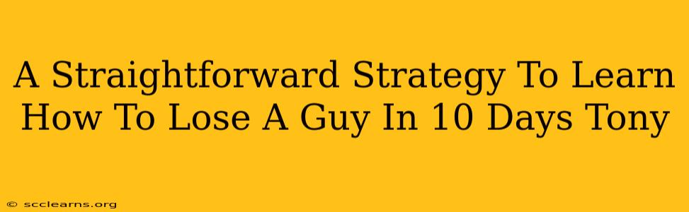 A Straightforward Strategy To Learn How To Lose A Guy In 10 Days Tony