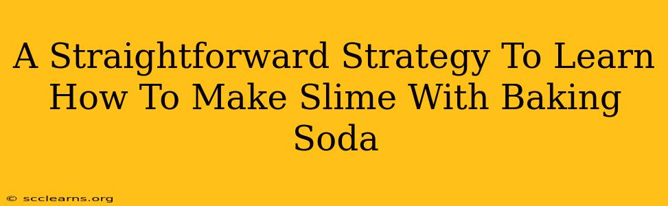 A Straightforward Strategy To Learn How To Make Slime With Baking Soda