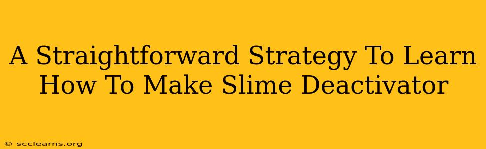 A Straightforward Strategy To Learn How To Make Slime Deactivator