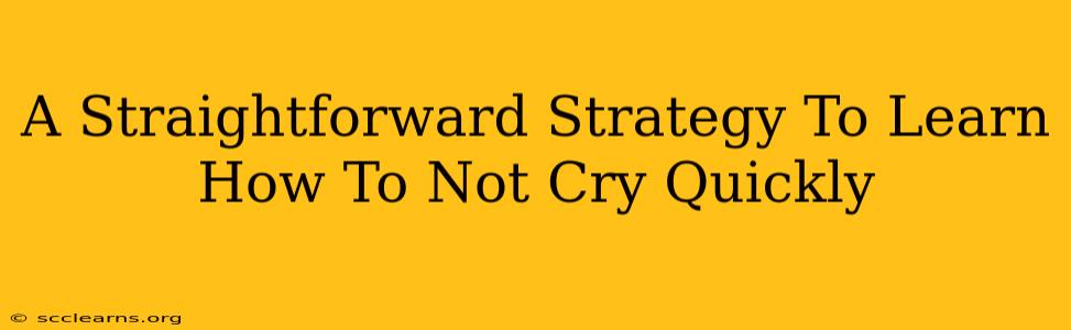 A Straightforward Strategy To Learn How To Not Cry Quickly