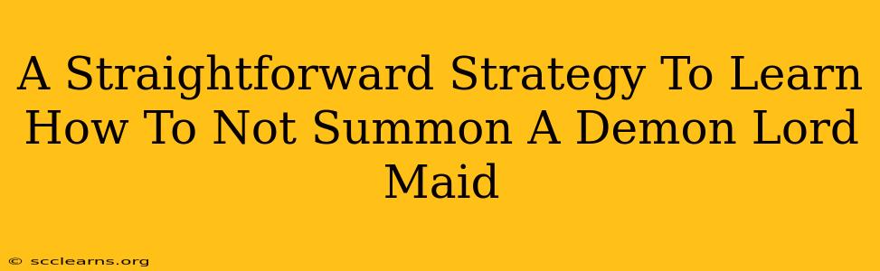 A Straightforward Strategy To Learn How To Not Summon A Demon Lord Maid