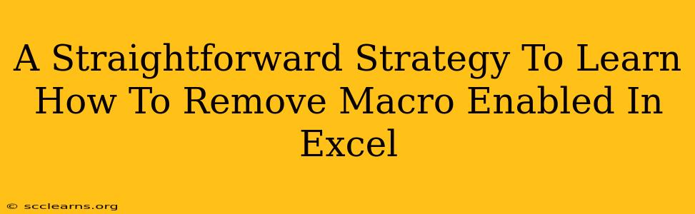 A Straightforward Strategy To Learn How To Remove Macro Enabled In Excel