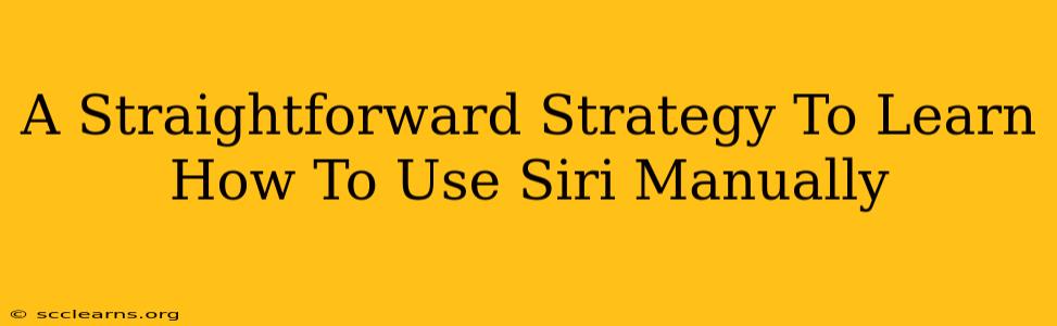 A Straightforward Strategy To Learn How To Use Siri Manually