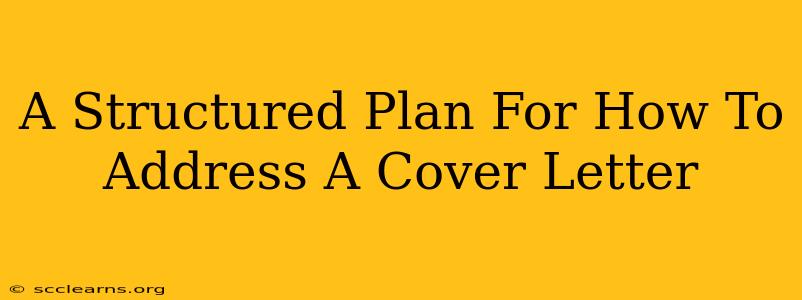 A Structured Plan For How To Address A Cover Letter