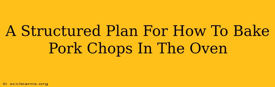 A Structured Plan For How To Bake Pork Chops In The Oven