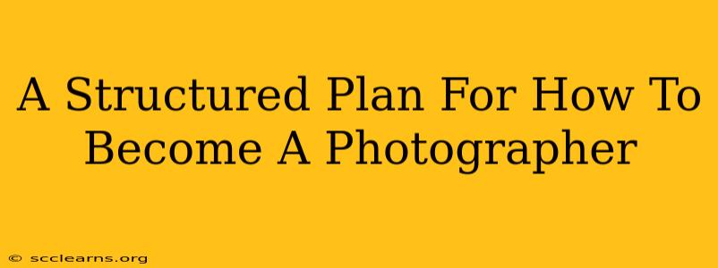 A Structured Plan For How To Become A Photographer