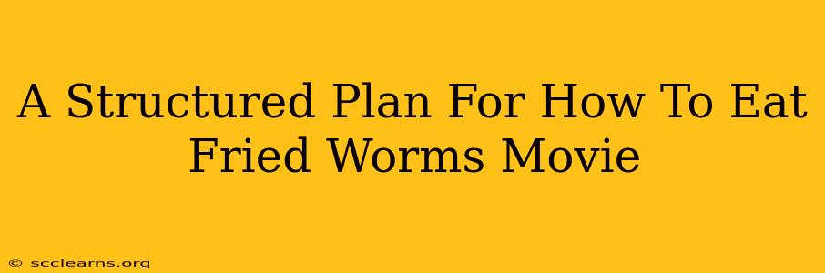 A Structured Plan For How To Eat Fried Worms Movie