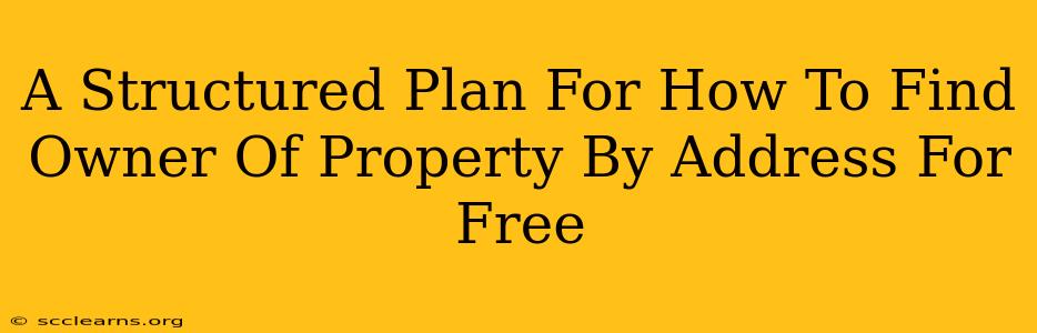 A Structured Plan For How To Find Owner Of Property By Address For Free