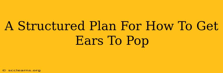 A Structured Plan For How To Get Ears To Pop