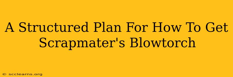 A Structured Plan For How To Get Scrapmater's Blowtorch