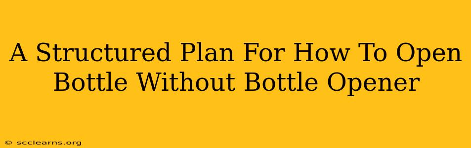 A Structured Plan For How To Open Bottle Without Bottle Opener