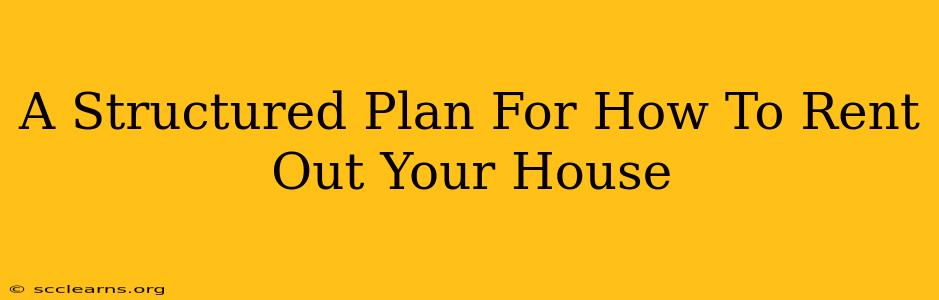 A Structured Plan For How To Rent Out Your House