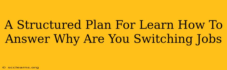 A Structured Plan For Learn How To Answer Why Are You Switching Jobs