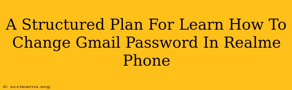 A Structured Plan For Learn How To Change Gmail Password In Realme Phone