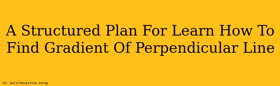 A Structured Plan For Learn How To Find Gradient Of Perpendicular Line