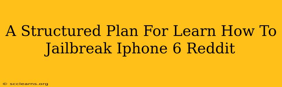 A Structured Plan For Learn How To Jailbreak Iphone 6 Reddit