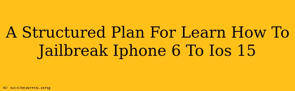 A Structured Plan For Learn How To Jailbreak Iphone 6 To Ios 15