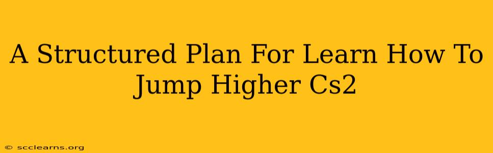 A Structured Plan For Learn How To Jump Higher Cs2